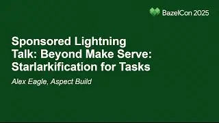 Sponsored Lightning Talk: Beyond Make Serve: Starlarkification for Tasks - Alex Eagle, Aspect Build