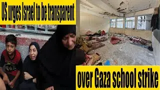 US Demands Transparency from Israel Over Gaza School Strike | In-Depth Report | Latest Updates