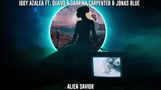 Iggy Azalea ft. Quavo & Sabrina Carpenter & Jonas Blue - Alien Savior (Mashup)