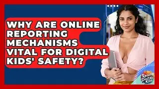 Why Are Online Reporting Mechanisms Vital For Digital Kids' Safety? - Raising Digital Kids
