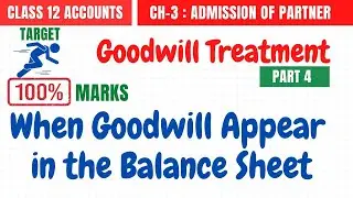 Treatment of Goodwill #4 | When Goodwill Appear in Balance Sheet |Admission of Partner#7 |12Accounts