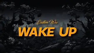 Easton Wes - Wake Up (Lyrics)