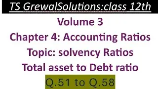 Ts grewal solutions #Accounting Ratios # solvency Ratios # Total assets to debt ratio Q.51 to Q.58