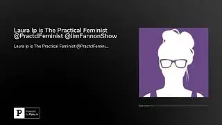 Laura Ip is The Practical Feminist @PractclFeminist @JimFannonShow
