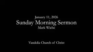2026 01 11 Sermon, (Mark Wiebe)