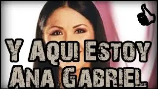 Y aqui estoy - Ana Gabriel - Con letra