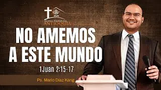 NO AMEMOS A ESTE MUNDO | 1 Juan 2:15-17 | Mario Díaz