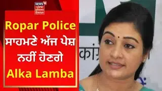 Ropar Police ਸਾਹਮਣੇ ਅੱਜ ਪੇਸ਼ ਨਹੀਂ ਹੋਣਗੇ Alka Lamba | Punjab News | News18 Punjab
