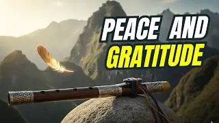 Healing and Gratitude Music with Ancestral Quena | Spiritual Andean Melodies