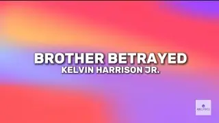 Brother Betrayed &ndash; Kelvin Harrison JR. (lyrics)