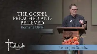The Gospel Preached and Believed - Romans 1:8-17 - Pastor Jim Schultz