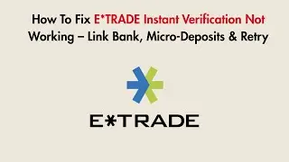 How To Fix E*TRADE Instant Verification Not Working &ndash; Link Bank, Micro-Deposits & Retry