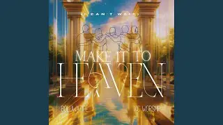 Make It To Heaven (I Can&rsquo;t Wait)