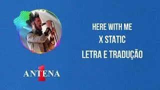 Antena 1 - X Static - Here With Me - Letra e Tradução