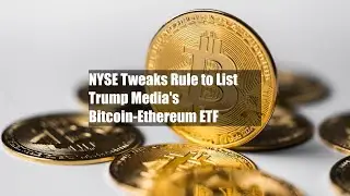 NYSE Tweaks Rule to List Trump Media's Bitcoin-Ethereum ETF