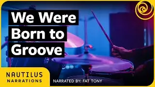 We Were Born to Groove | Nautilus Narrations with Fat Tony