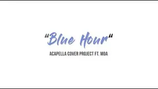 [COLLAB TEASER] TXT (투모로우바이투게더) – Blue Hour (5시 53분의 하늘에서 발견한 너와 나) (Acapella Cover)