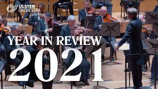 2021: Year in Review with the Ulster Orchestra