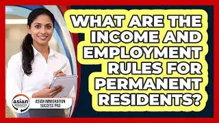 What Are The Income And Employment Rules For Permanent Residents? - Asian Immigration Success Pro