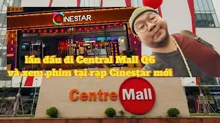 Lần đầu v&agrave;o Central Mall v&agrave; xem phim ở Cinestar mới ở quận 6