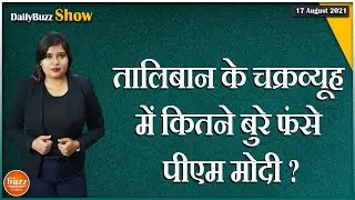 #Dailybuzzshow :  Afghanistan में India के अधूरे Projects, Modi Govt के लिए कितनी बड़ी चुनौती ?