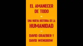 El amanecer de todo - David Graeber y David Wengrow (Audiolibro) 1/3