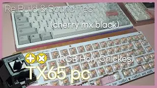 TX65 pc 리빌드 / RGB HolyChickes &rarr; h1 top Cherry mx black Re Build & Sound test