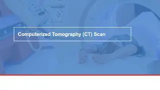 Computerized Tomography (CT) Scan