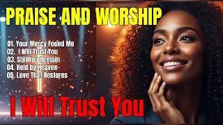 I WILL TRUST YOU, POWERFUL WORSHIP SONGS - PRAISE AND WORSHIP SONGS 2026 - PLAYLIST -