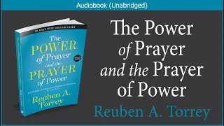 The Power of Prayer and the Prayer of Power | R. A. Torrey | Christian Audiobook