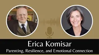 Parenting, Resilience, and Emotional Connection: A Conversation with Erica Komisar
