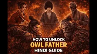 SEKIRO HOW TO UNLOCE OWL FATHER FULL HINDI GUIDE