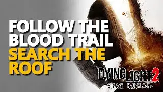 Follow the blood trail Dying Light 2 Search the roof
