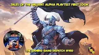 Tales of the Valiant Alpha Playtest First Look on The Gaming Gang Dispatch EP 950
