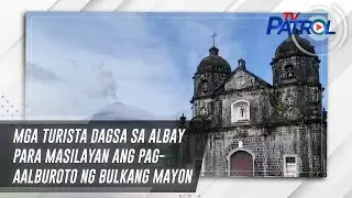 Mga turista dagsa sa Albay para masilayan ang pag-aalburoto ng Bulkang Mayon | TV Patrol