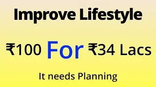 Improve Lifestyle | Financial Planning in Hindi | 06 | Rs 100 for Corpus of 34 Lac | Better Life