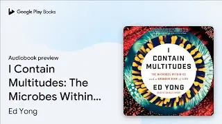 I Contain Multitudes: The Microbes Within Us&hellip; by Ed Yong &middot; Audiobook preview