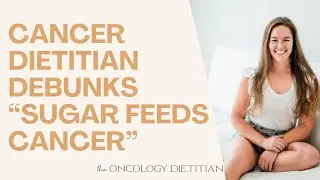 Does Sugar Feed Cancer? | Cancer Dietitian Debunks the Myth