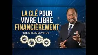 LES CLÉS DU ROYAUME POUR ATTEINDRE LA LIBERTÉ FINANCIÈRE (à voir absolument) | DR. MYLES MUNROE