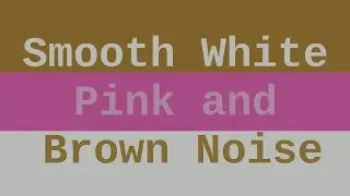 Smooth White, Pink, and Brown Noise ( 12 Hours ).
