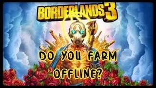 DO YOU FARM OFFLINE IN BORDERLANDS 3? IF SO WATCH VIDEO!