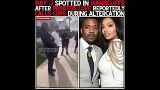 RAY J SPOTTED IN HANDCUFFS AFTER PRINCESS LOVE ALLEGEDLY CALLS POLICE!!!