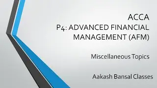 ACCA P4-Advanced Financial Management-AFM-Miscellaneous Topics-Detailed Explanation with Examples