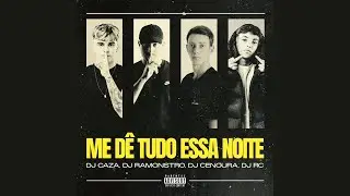 Me D&ecirc; Tudo Essa Noite - DJ Ramonstro, DJ CAZA, DJ Cenoura, DJ RC