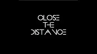 CLOSE THE DISTANCE
