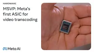 MSVP - Meta's First In-House Silicon for Video Processing | AI at Meta
