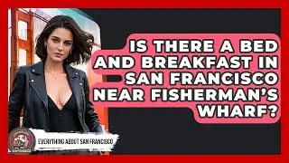 Is There a Bed and Breakfast in San Francisco Near Fisherman&rsquo;s Wharf?