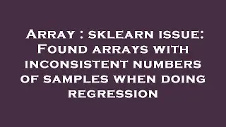 Array : sklearn issue: Found arrays with inconsistent numbers of samples when doing regression