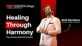 The Man Behind the Mic : Healing Through Harmony  | Akhil Sachdeva | TEDxGGDSDCollege