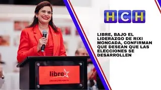 Libre, bajo el liderazgo de Rixi Moncada, confirman que desean que las elecciones se desarrollen